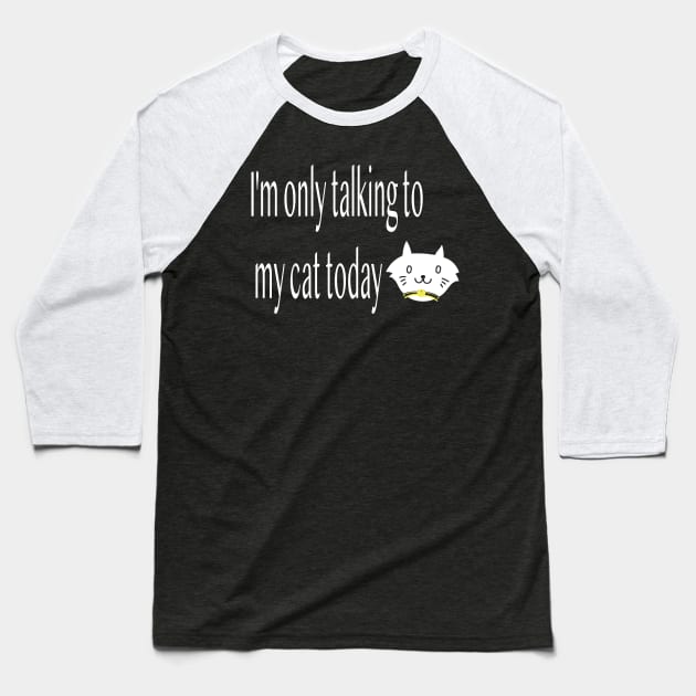 I'm only talking to my cat today, Funny artist Baseball T-Shirt by Sindibad_Shop